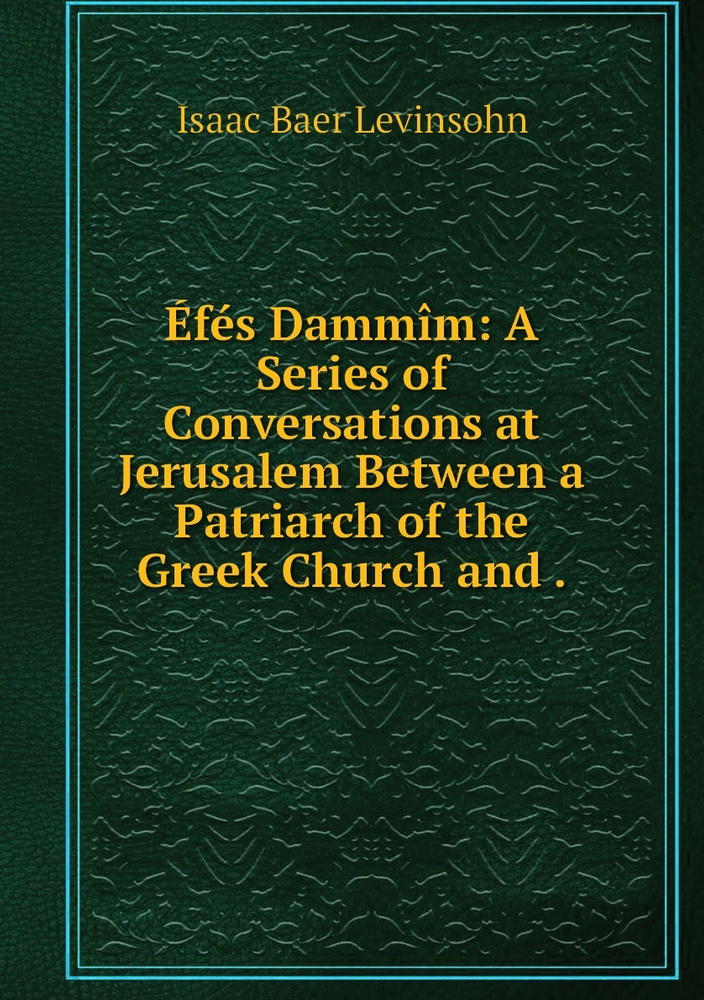 Efes Dammim: A Series of Conversations at Jerusalem Between a Patriarch of the Greek Church and . #1