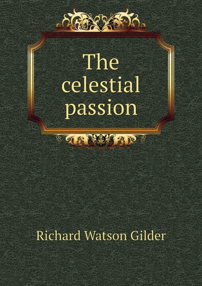 The celestial passion | Gilder Richard Watson #1