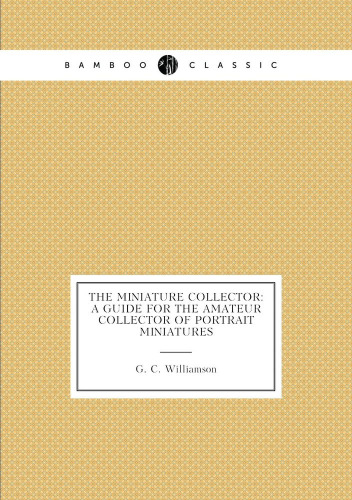 The miniature collector: a guide for the amateur collector of portrait miniatures #1