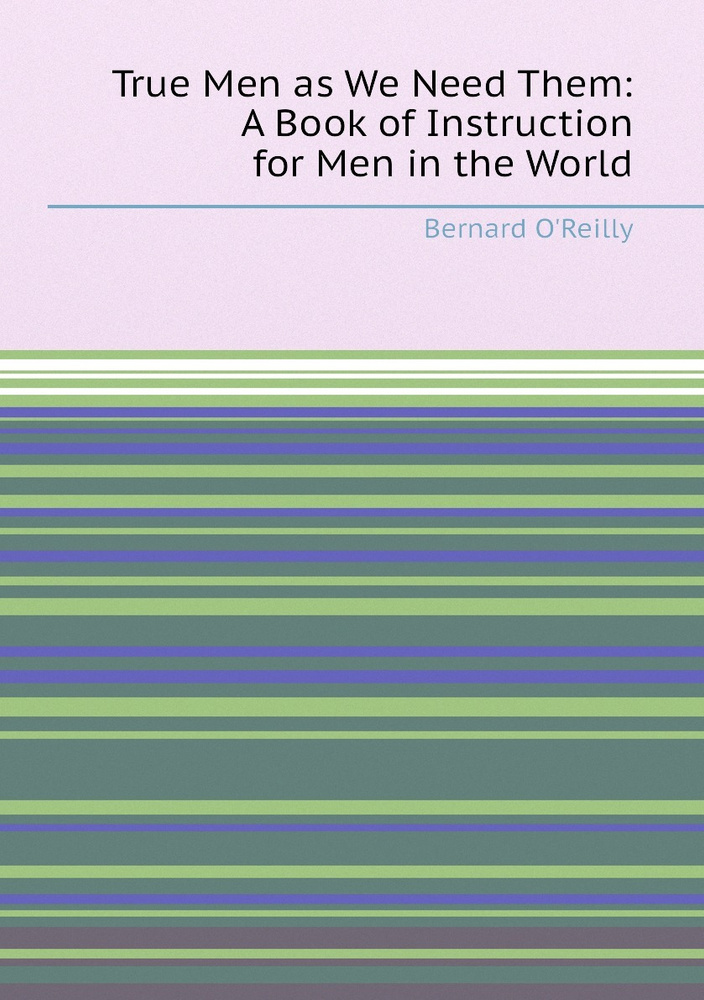 True Men as We Need Them: A Book of Instruction for Men in the World #1