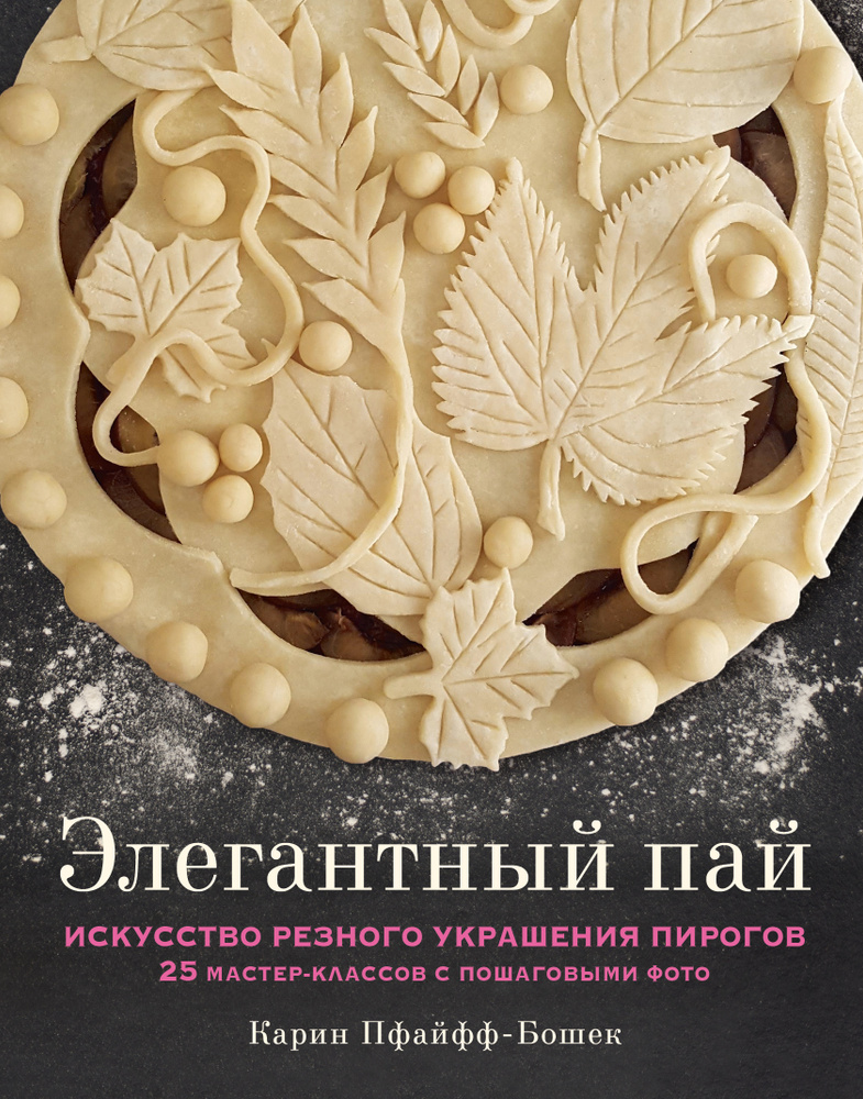 Элегантный пай. Искусство резного украшения пирогов. 25 мастер-классов с пошаговыми фото | Пфайфф-Бошек #1