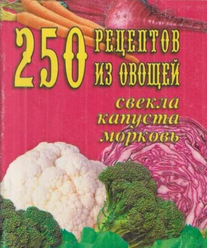 250 рецептов из овощей: свекла, капуста, морковь (миниатюрное издание)  #1