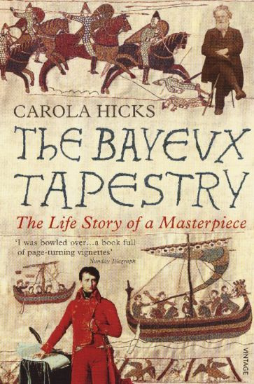 Carola Hicks - The Bayeux Tapestry. The Life Story of a Masterpiece #1