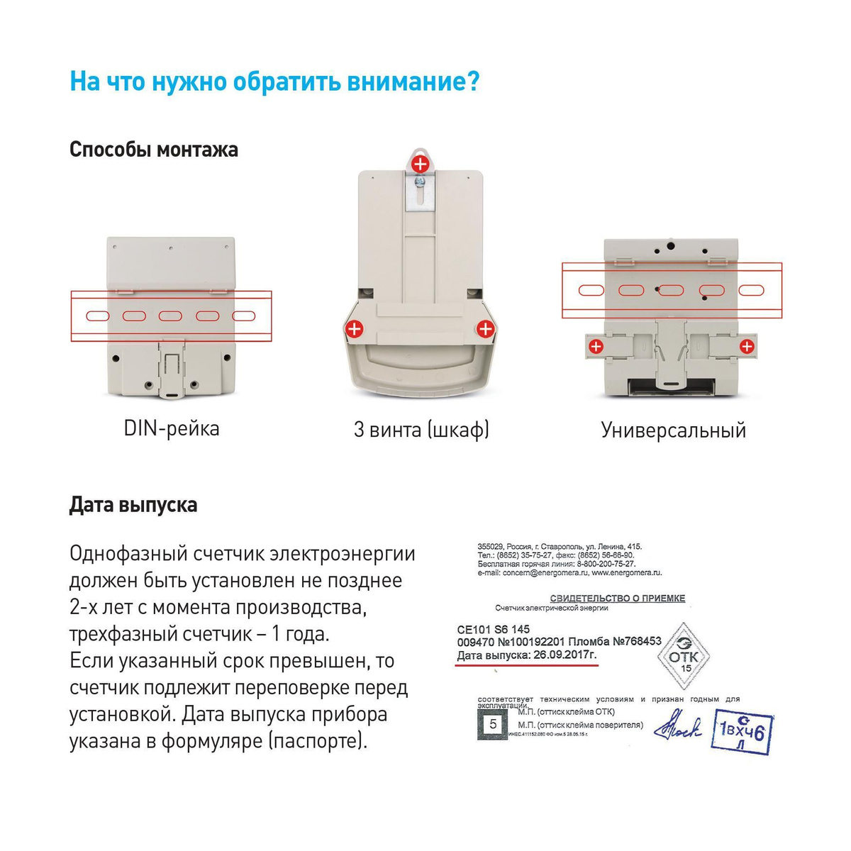 На что нужно обратить внимание? Способы монтажа: DIN-рейка, 3 винта (шкаф) или универсальный. Дата выпуска Однофазный счетчик электроэнергии должен быть установлен не позднее 2-х лет с момента производства, трехфазный счетчик – 1 года. Если указанный срок превышен, то счетчик подлежит переповерке перед установкой. Дата выпуска прибора указана в формуляре (паспорте).