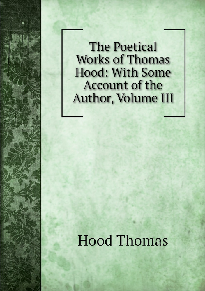 The Poetical Works of Thomas Hood: With Some Account of the Author, Volume III | Hood Thomas #1