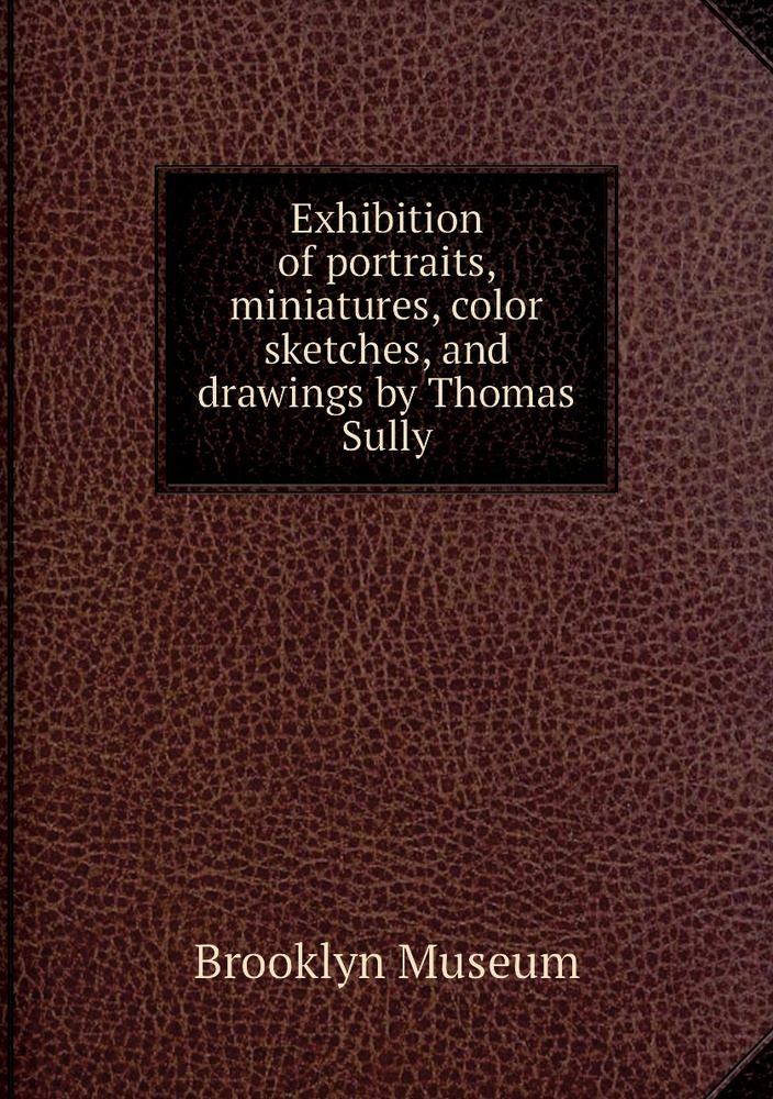 Exhibition of portraits, miniatures, color sketches, and drawings by Thomas Sully #1