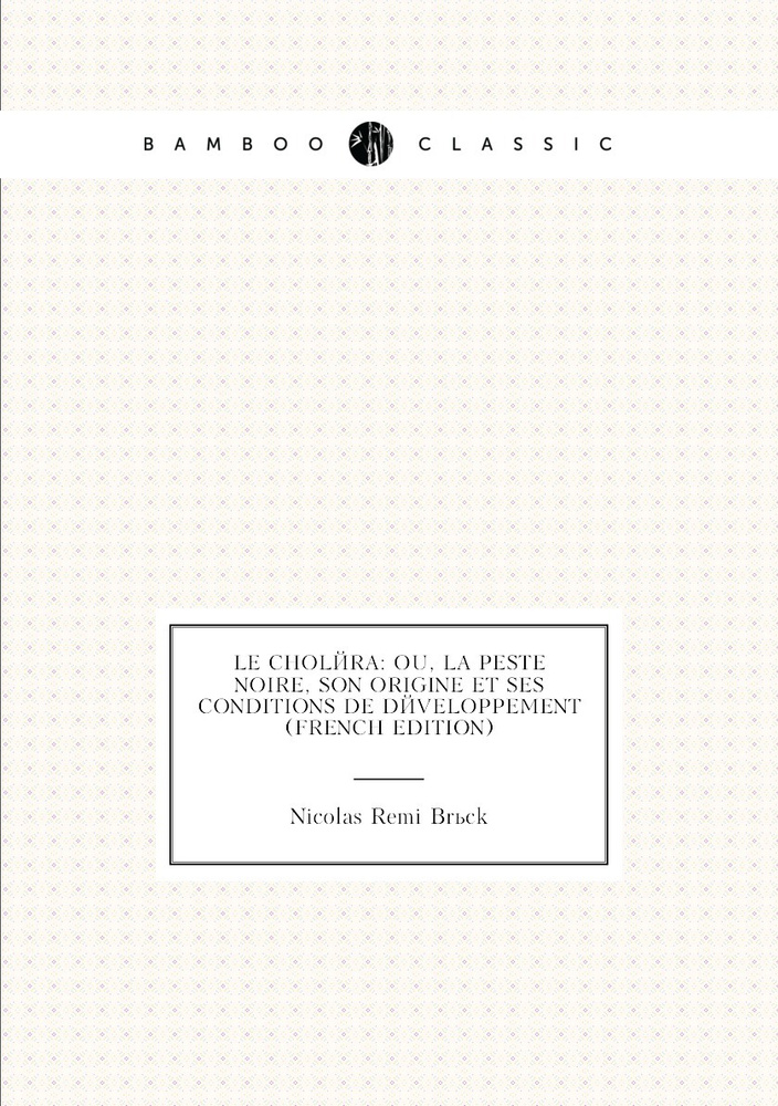 Le Cholera: Ou, La Peste Noire, Son Origine Et Ses Conditions De Developpement (French Edition) #1