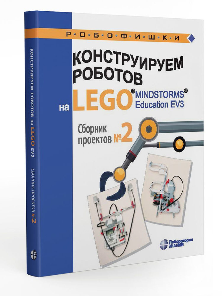 Конструируем роботов на LEGO MINDSTORMS Education EV3. Сборник проектов №2 | Салахова Алена Антоновна, #1