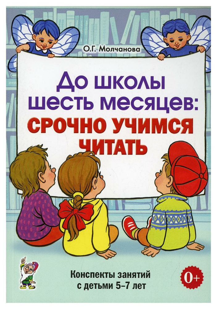 До школы шесть месяцев. Срочно учимся читать. Конспекты занятий с детьми 5-7 лет Молчанова О.Г. Методическое #1