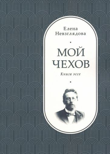 Елена Невзглядова - Мой Чехов. Книга эссе | Невзглядова Елена Всеволодовна  #1