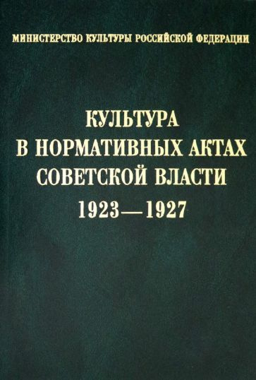 Культура в нормативных актах Советской власти. 1923-1927. Сборник нормативных актов  #1