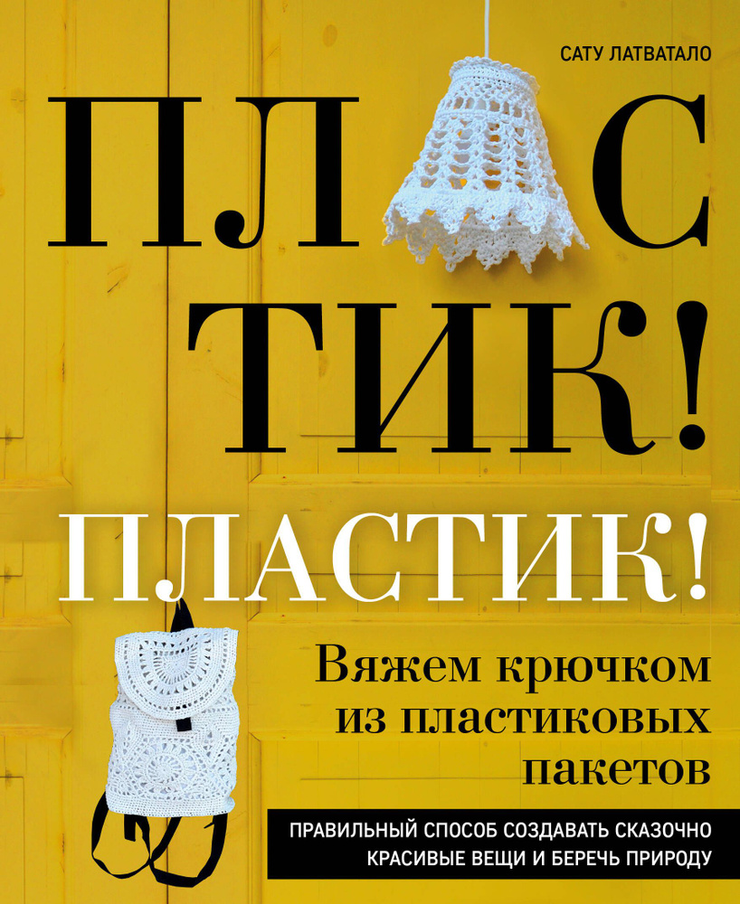 Пластик! Пластик! Вяжем крючком из пластиковых пакетов. Правильный способ создавать сказочно красивые #1