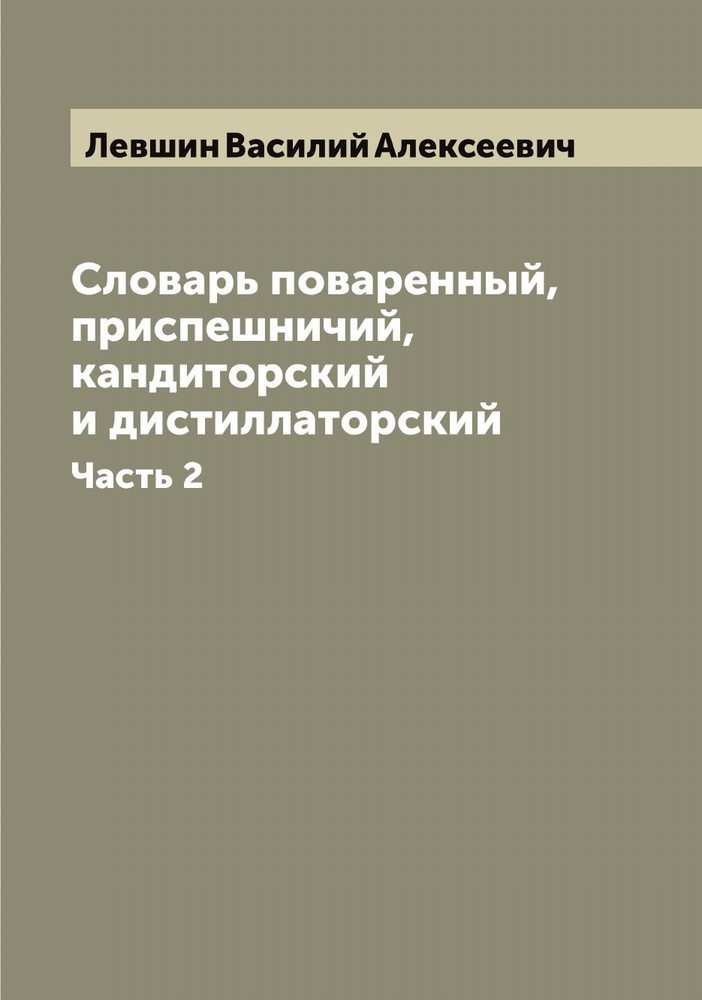 Словарь поваренный, приспешничий, кандиторский и дистиллаторский. Часть 2 | Левшин Василий Алексеевич #1