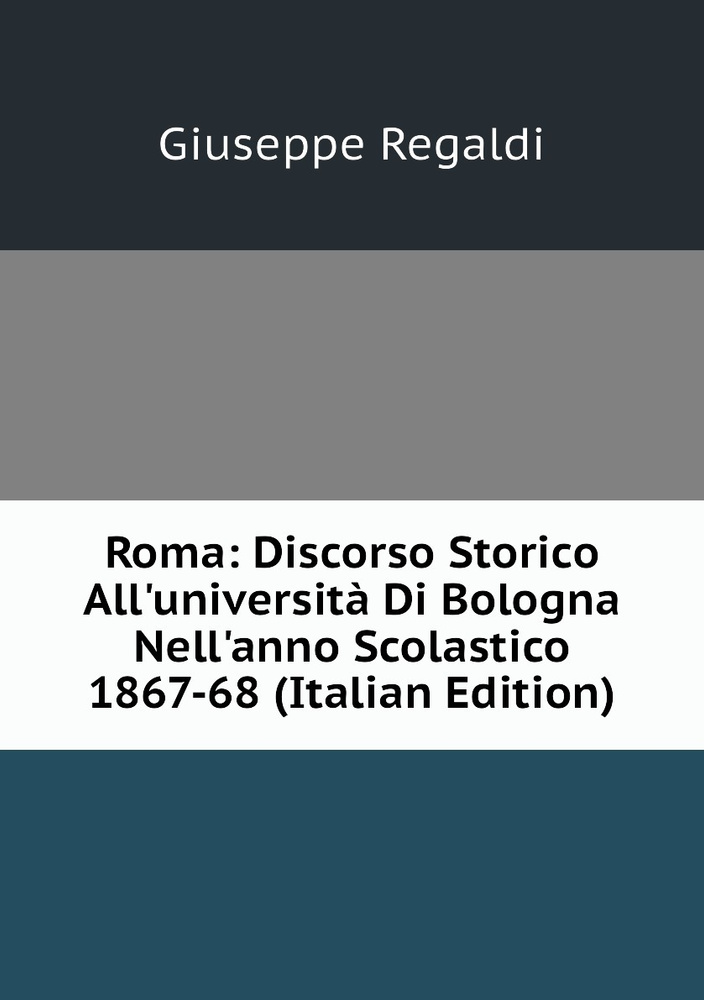 Roma: Discorso Storico All'universita Di Bologna Nell'anno Scolastico 1867-68 (Italian Edition) #1