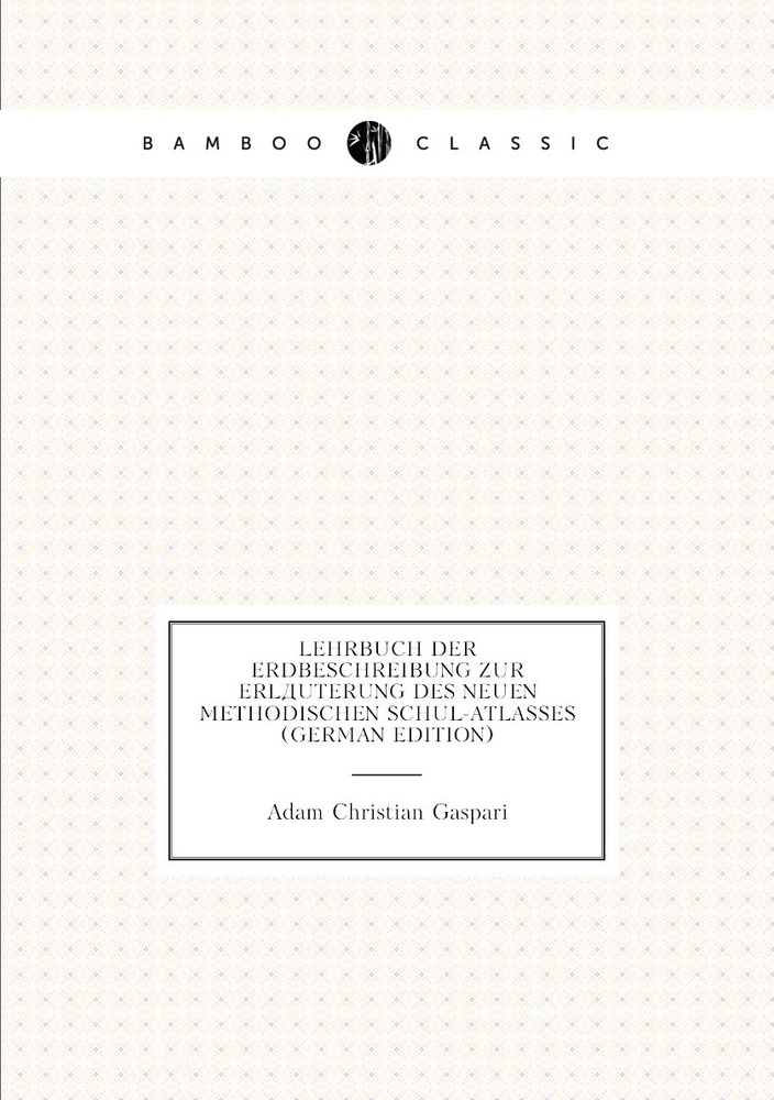 Lehrbuch Der Erdbeschreibung Zur Erlauterung Des Neuen Methodischen Schul-Atlasses (German Edition) | #1