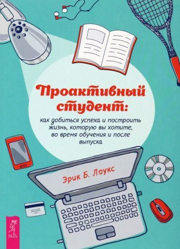 Эрик Лоукс - Проактивный студент. Как добиться успеха и построить жизнь, которую вы хотите, во время #1