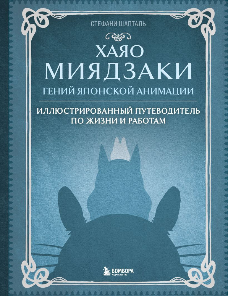 Хаяо Миядзаки. Гений Японской анимации. Иллюстрированный путеводитель по жизни и работам. Шапталь С. #1