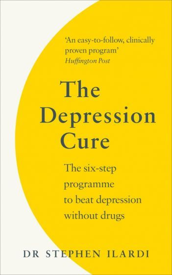 Steve Ilardi - The Depression Cure. The Six-Step Programme to Beat Depression Without Drugs #1