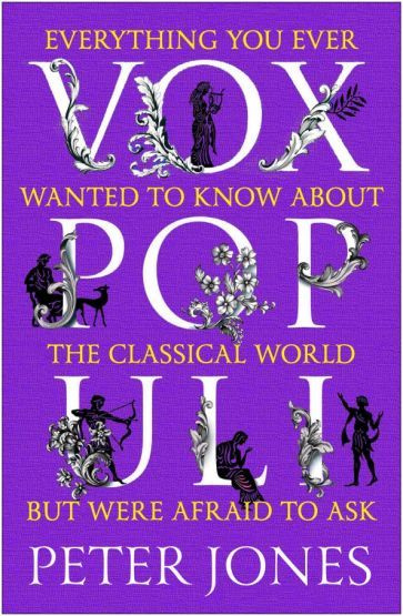 Peter Jones - Vox Populi. Everything You Ever Wanted to Know about the Classical World but Were Afraid #1