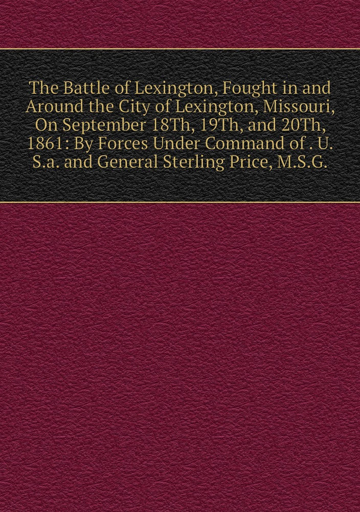 The Battle Of Lexington Fought In And Around The City Of Lexington