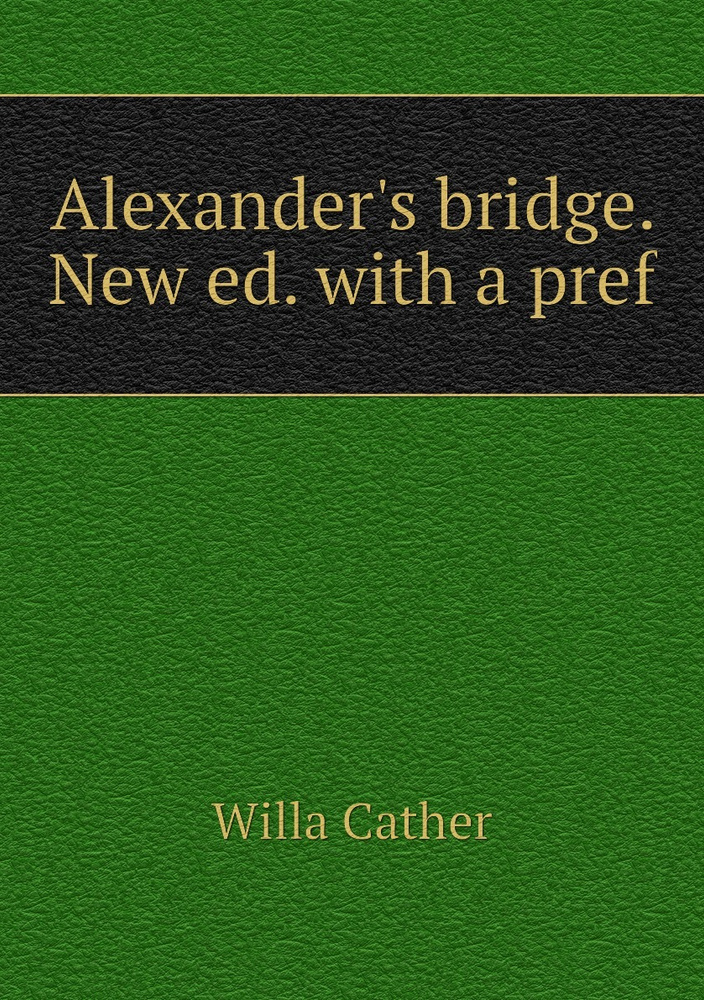 Alexander's bridge. New ed. with a pref | Willa Cather #1