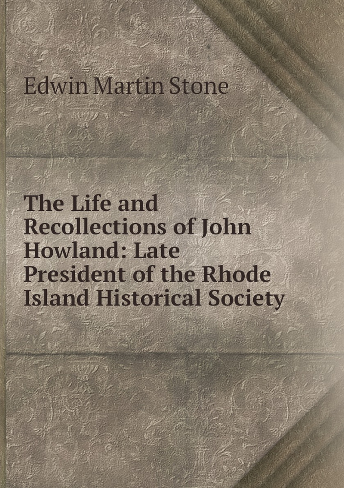 The Life and Recollections of John Howland: Late President of the Rhode Island Historical Society #1