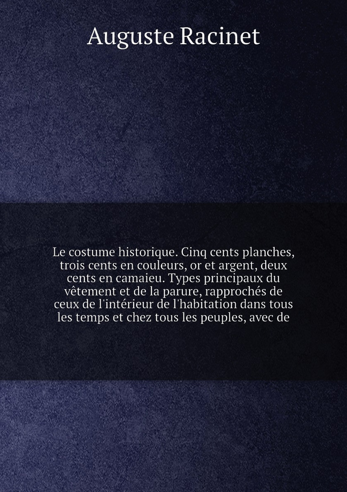 Le costume historique. Cinq cents planches, trois cents en couleurs, or et argent, deux cents en camaieu. #1