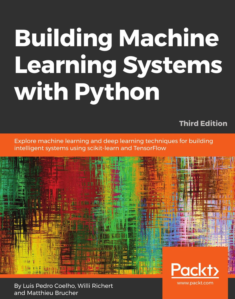 Building Machine Learning Systems with Python. - Third Edition. Explore machine learning and deep learning #1