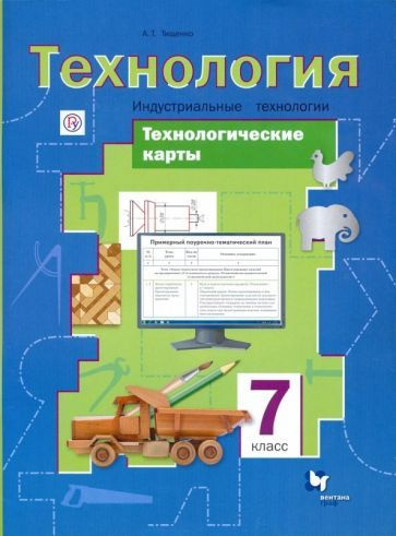 Алексей Тищенко - Технология. Индустриальные технологии. 7 класс. Технологические карты. Методическое #1