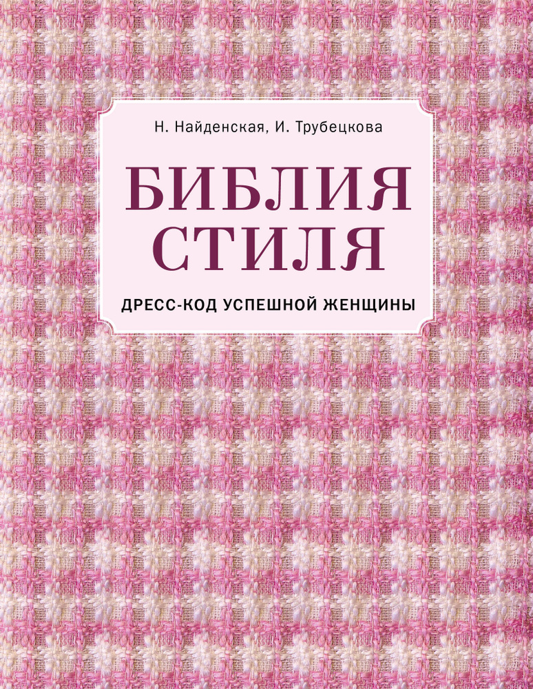 Библия стиля. Дресс-код успешной женщины | Найденская Наталия Георгиевна, Трубецкова Инесса Александровна #1