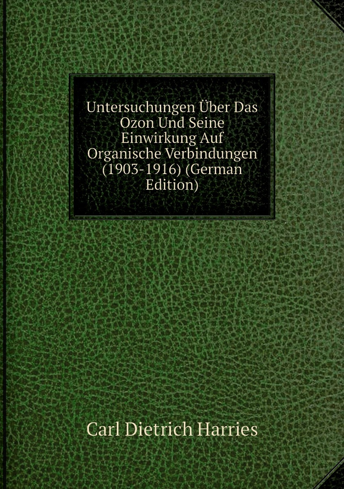 Untersuchungen Uber Das Ozon Und Seine Einwirkung Auf Organische Verbindungen (1903-1916) (German Edition) #1