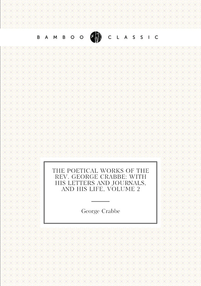 The Poetical Works of the Rev. George Crabbe: With His Letters and Journals, and His Life, Volume 2 | #1