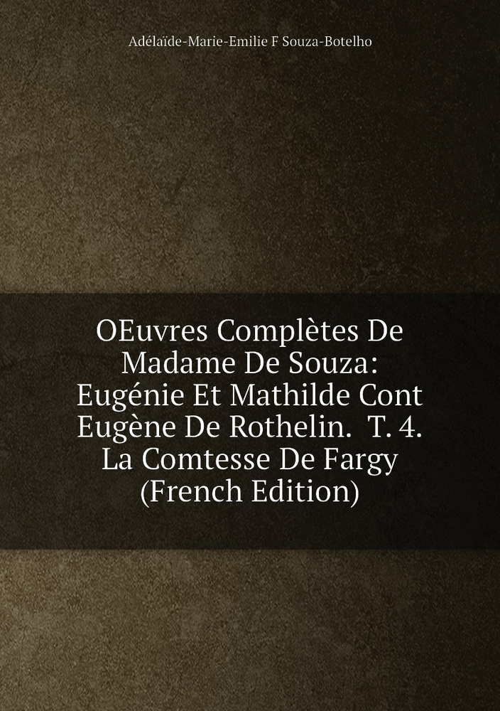 OEuvres Completes De Madame De Souza: Eugenie Et Mathilde Cont Eugene De Rothelin. T. 4. La Comtesse #1