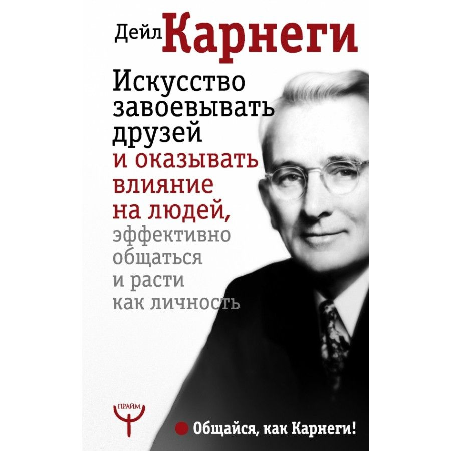 Искусство завоевывать друзей и оказывать влияние на людей, эффективно общаться и расти как личность. #1