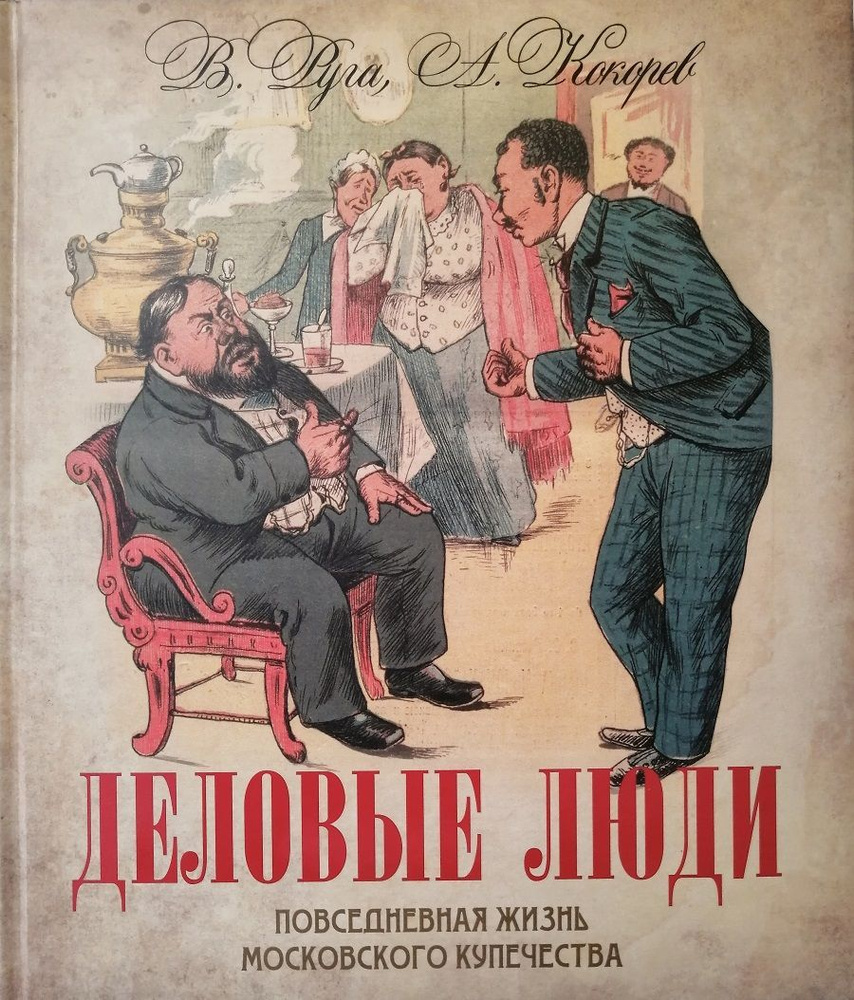 Деловые люди. Повседневная жизнь московского купечества | Руга Владимир, Кокорев Андрей  #1