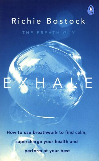 Richie Bostock - Exhale. How to Use Breathwork to Find Calm, Supercharge Your Health and Perform at Your #1