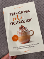 Ты - сама себе психолог. Отпусти прошлое, полюби настоящее, создай желаемое будущее. #1, Дарья С.