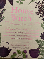 House Witch. Полный путеводитель по магическим практикам для защиты вашего дома, очищения пространства и восстановления сил | Мёрфи-Хискок Эрин #3, Елена М.
