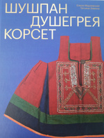 Шушпан. Душегрея. Корсет. Нагрудная одежда в русском традиционном костюме. Серия История народного костюма издательства "Бослен". Подарочное издание | Мадлевская Елена Львовна, Зимина Татьяна Александровна #1, Екатерина П.